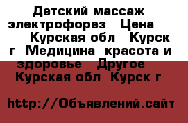 Детский массаж, электрофорез › Цена ­ 500 - Курская обл., Курск г. Медицина, красота и здоровье » Другое   . Курская обл.,Курск г.